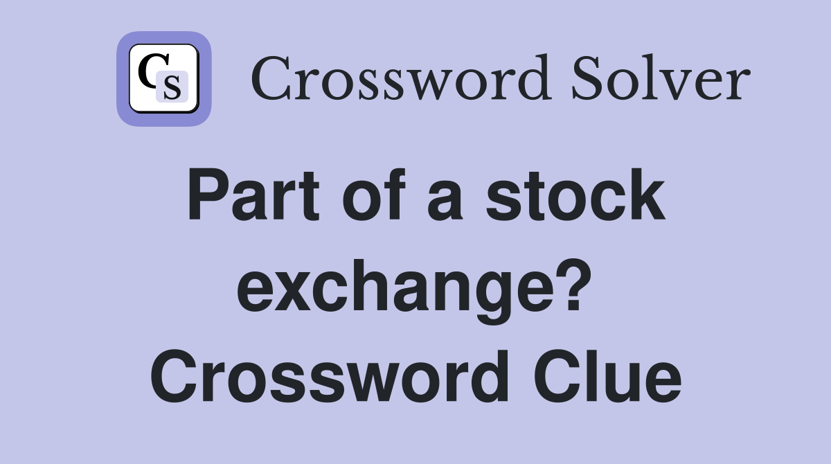 Part of a stock exchange? Crossword Clue
