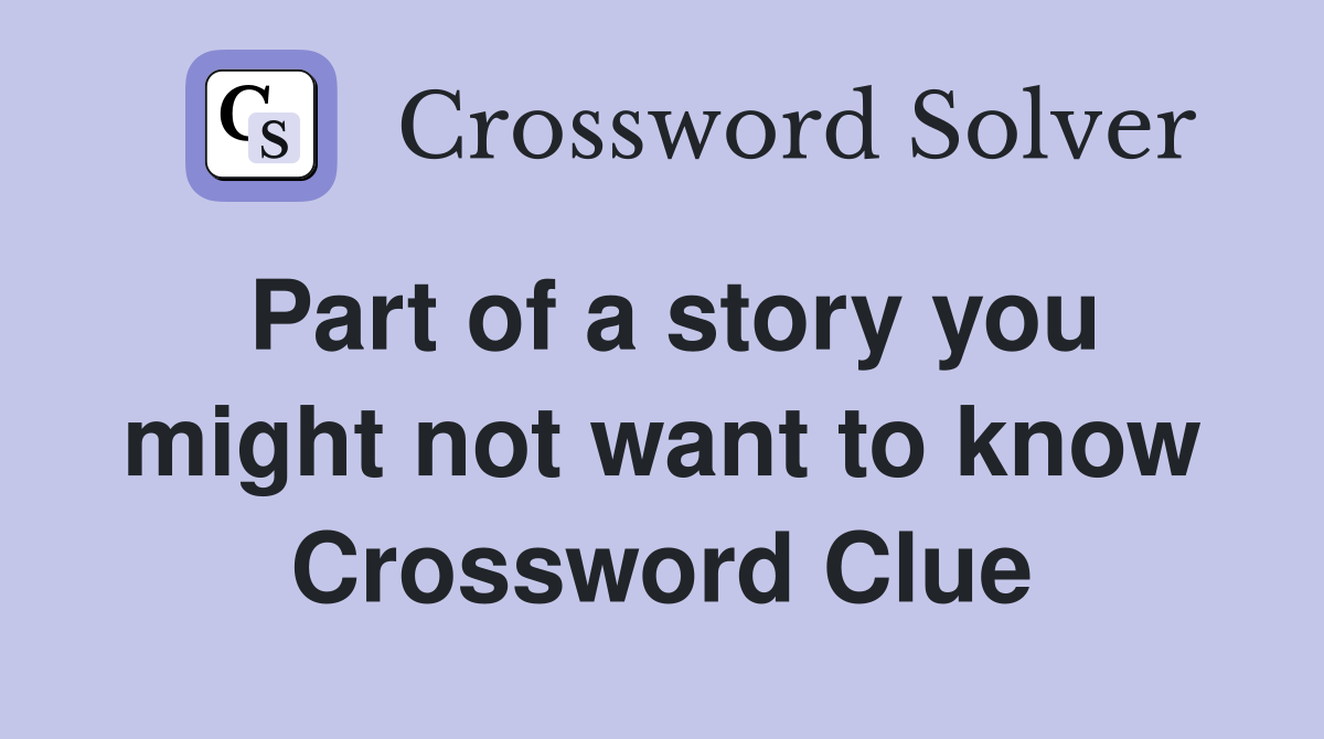 Part of a story you might not want to know Crossword Clue