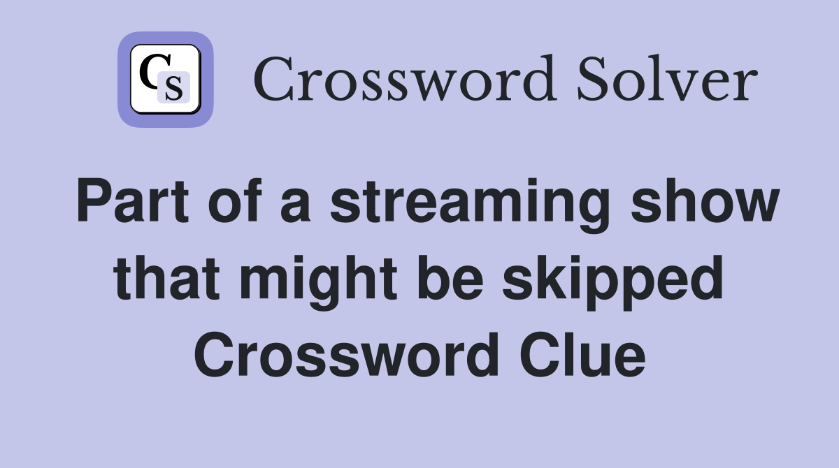 Part of a streaming show that might be skipped Crossword Clue