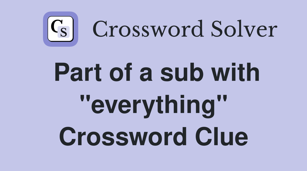 Part of a sub with "everything" Crossword Clue