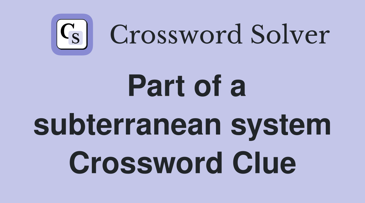 Part of a subterranean system Crossword Clue