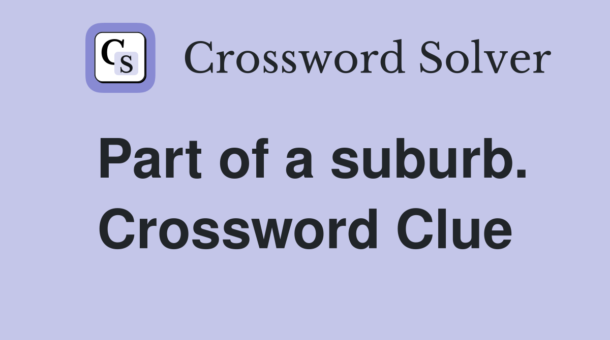 Part of a suburb. Crossword Clue