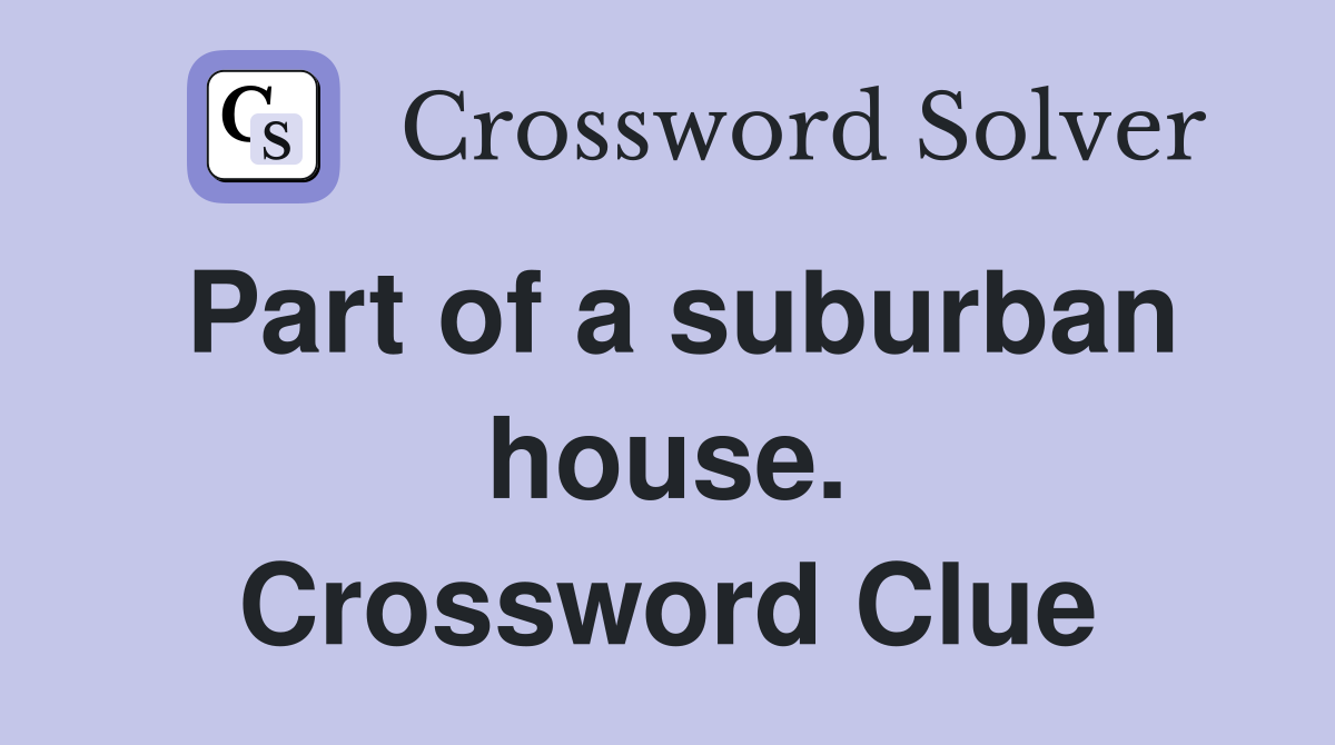 Part of a suburban house. Crossword Clue