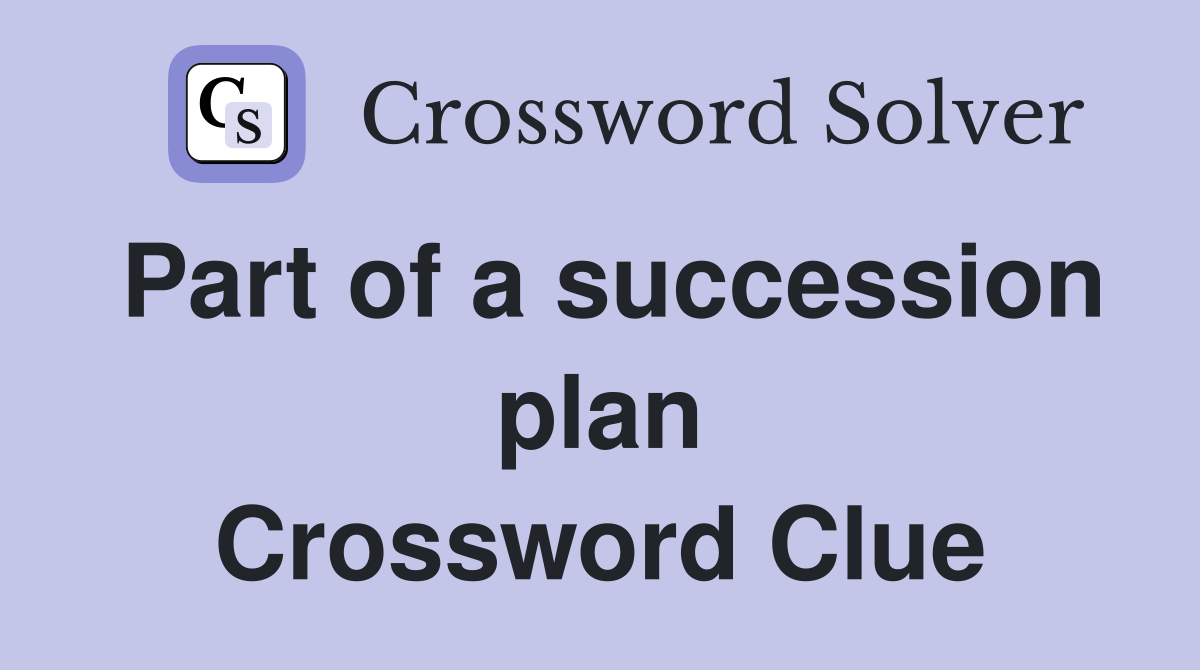 Part of a succession plan Crossword Clue