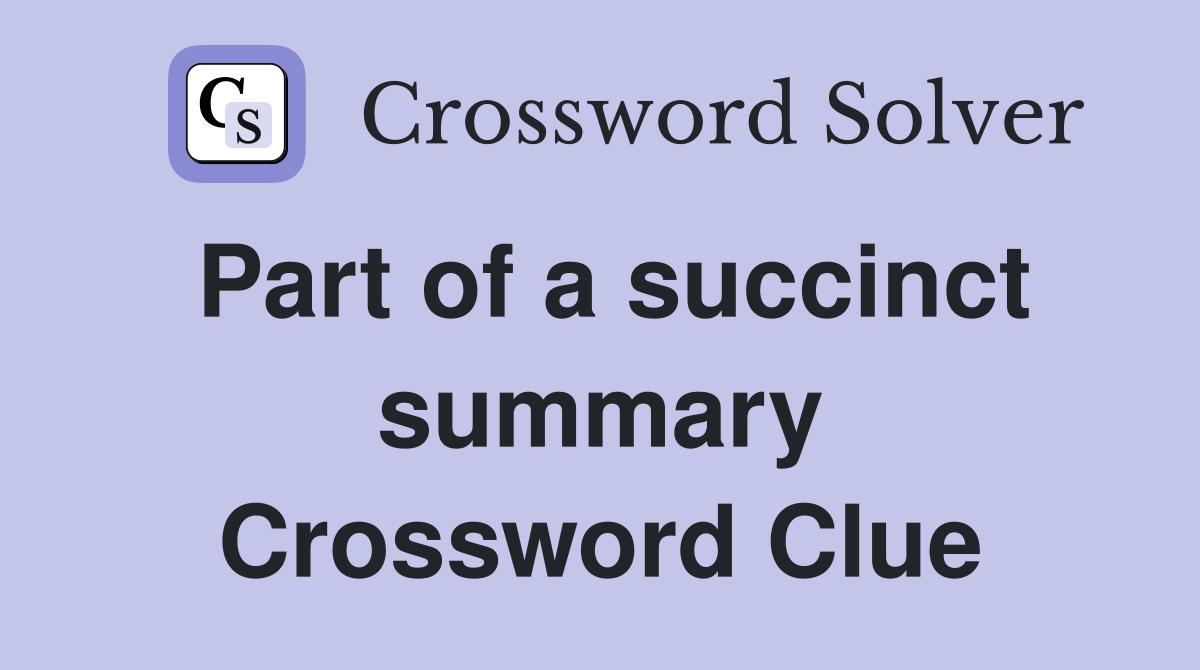 Part of a succinct summary Crossword Clue