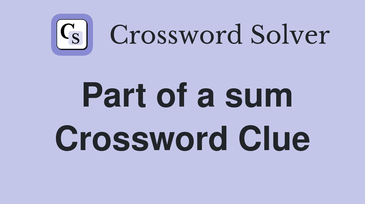 Part of a sum Crossword Clue