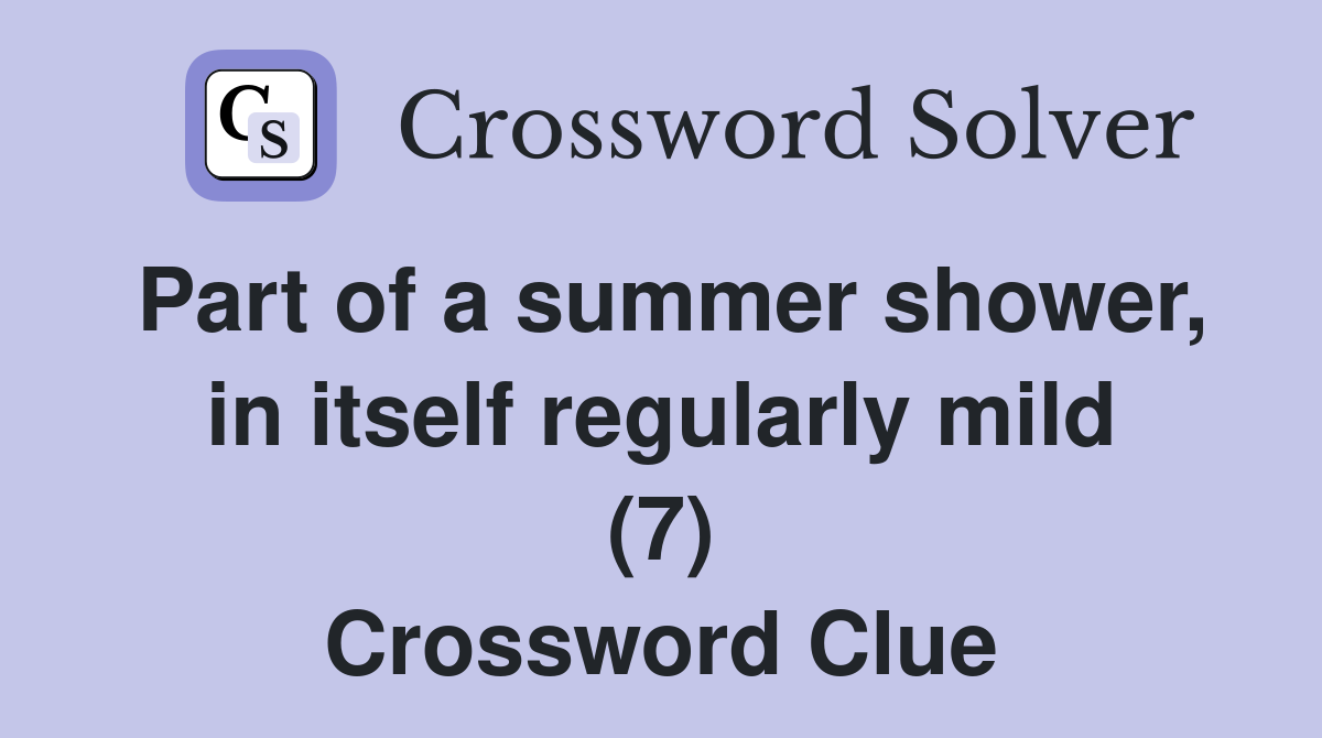Part of a summer shower, in itself regularly mild (7) Crossword Clue