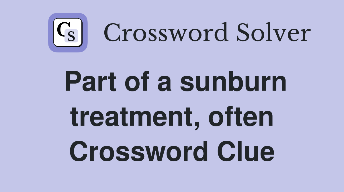 Part of a sunburn treatment, often Crossword Clue