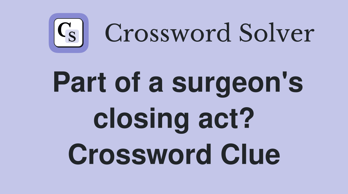 Part of a surgeon's closing act? Crossword Clue