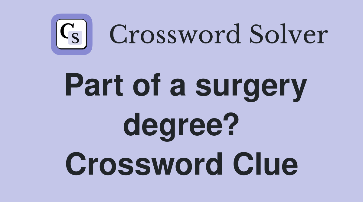 Part of a surgery degree? Crossword Clue