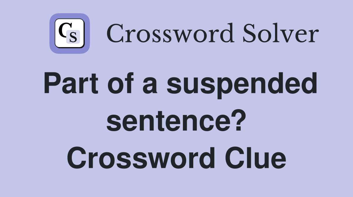 Part of a suspended sentence? Crossword Clue