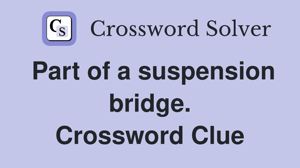 Part of a suspension bridge. Crossword Clue