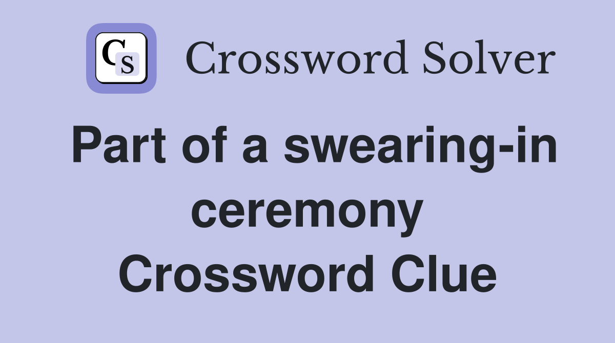 Part of a swearing-in ceremony Crossword Clue