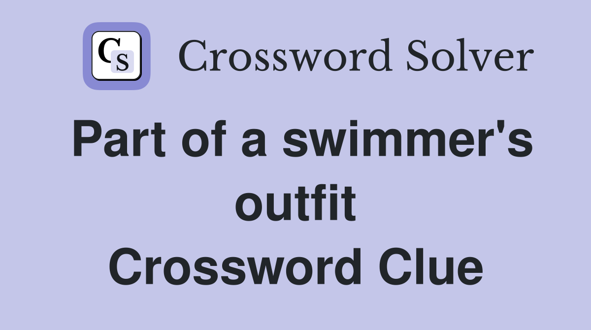 Part of a swimmer's outfit Crossword Clue