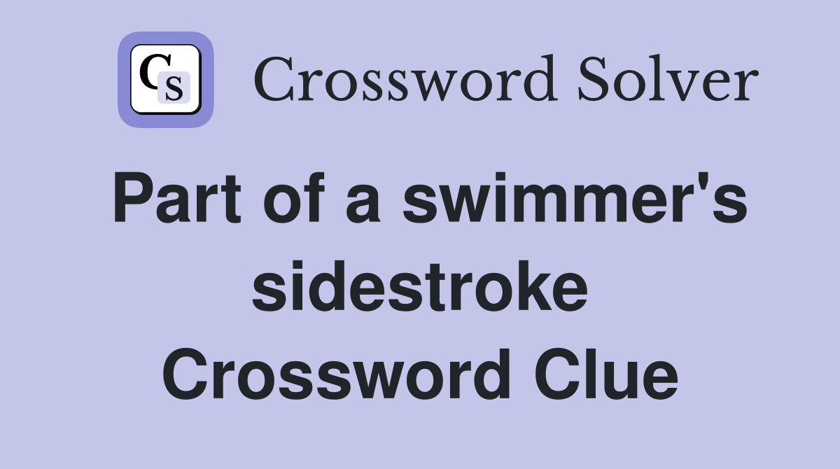 Part of a swimmer's sidestroke Crossword Clue