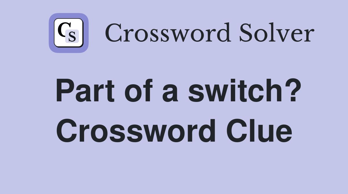 Part of a switch? Crossword Clue