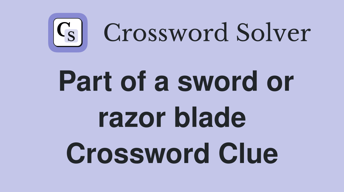 Part of a sword or razor blade Crossword Clue