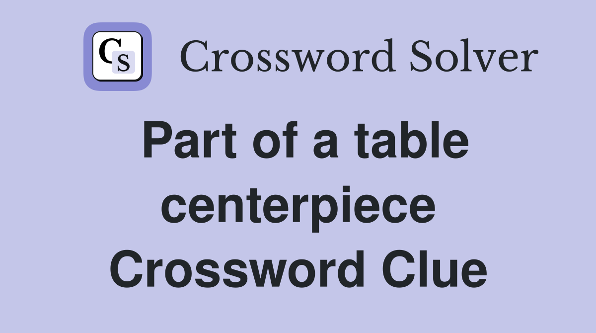 Part of a table centerpiece Crossword Clue