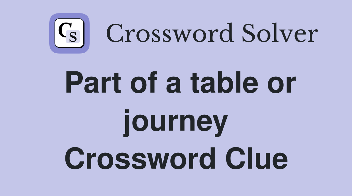 Part of a table or journey Crossword Clue