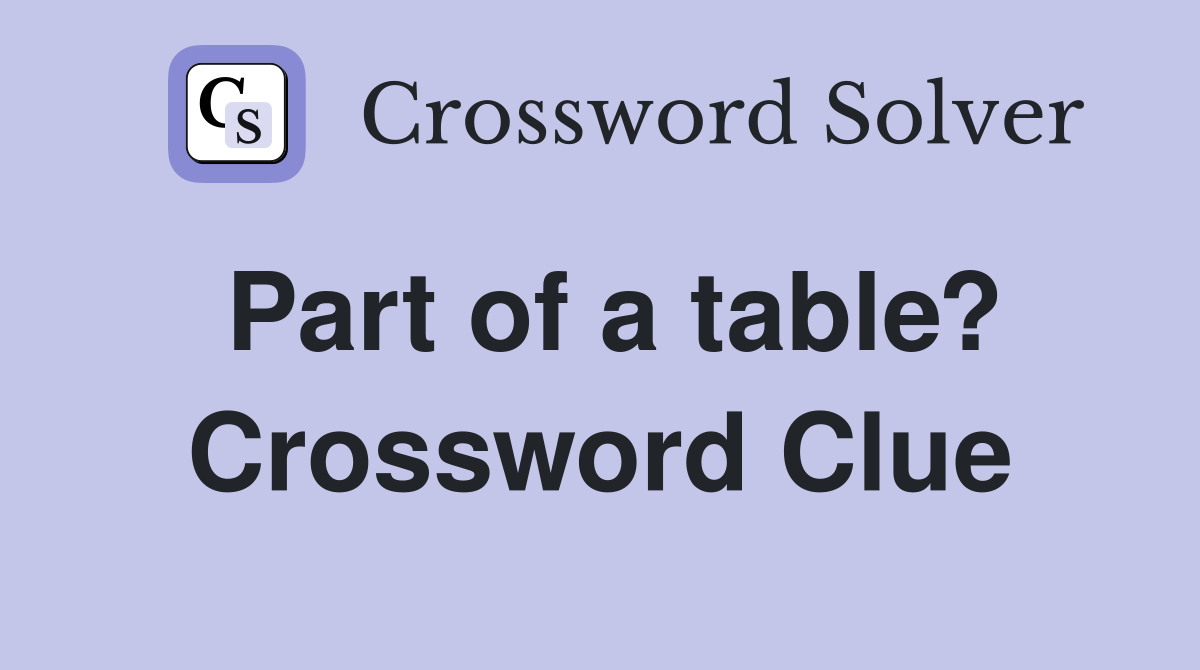 Part of a table? Crossword Clue