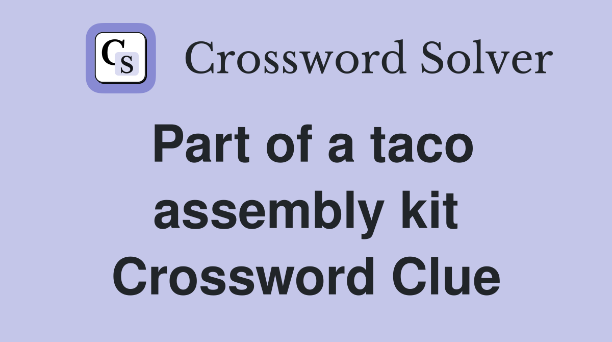 Part of a taco assembly kit Crossword Clue