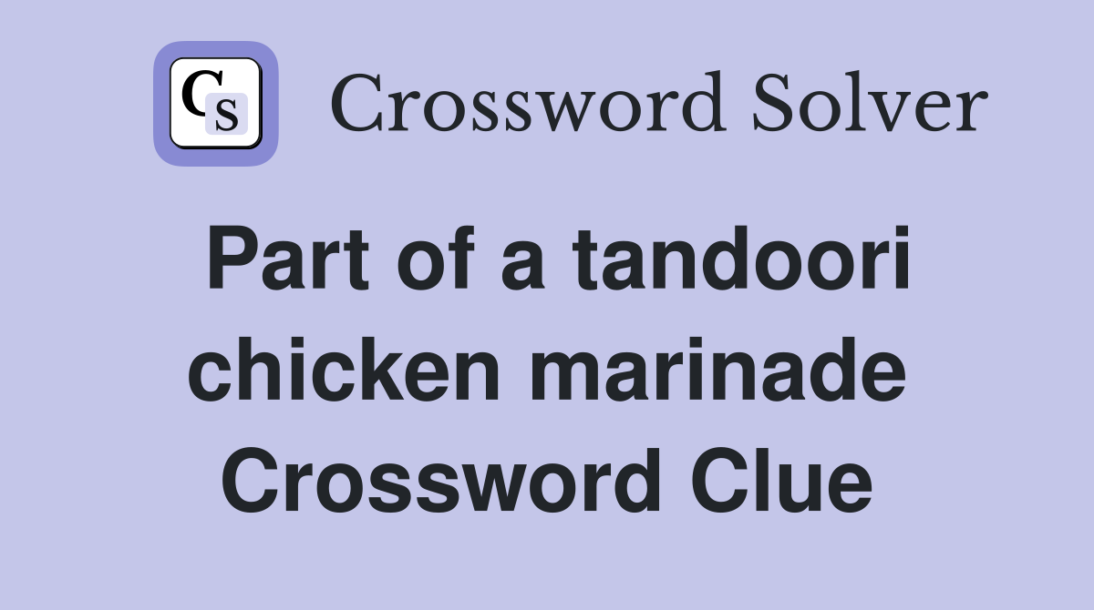Part of a tandoori chicken marinade Crossword Clue