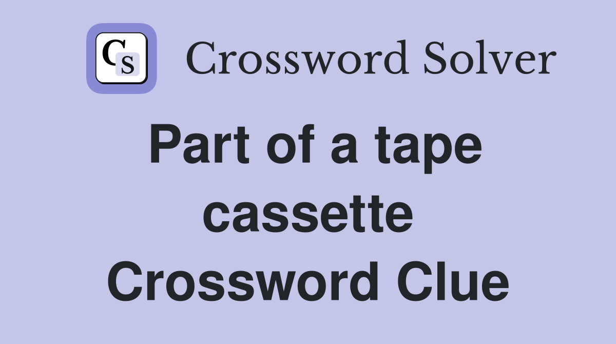 Part of a tape cassette Crossword Clue