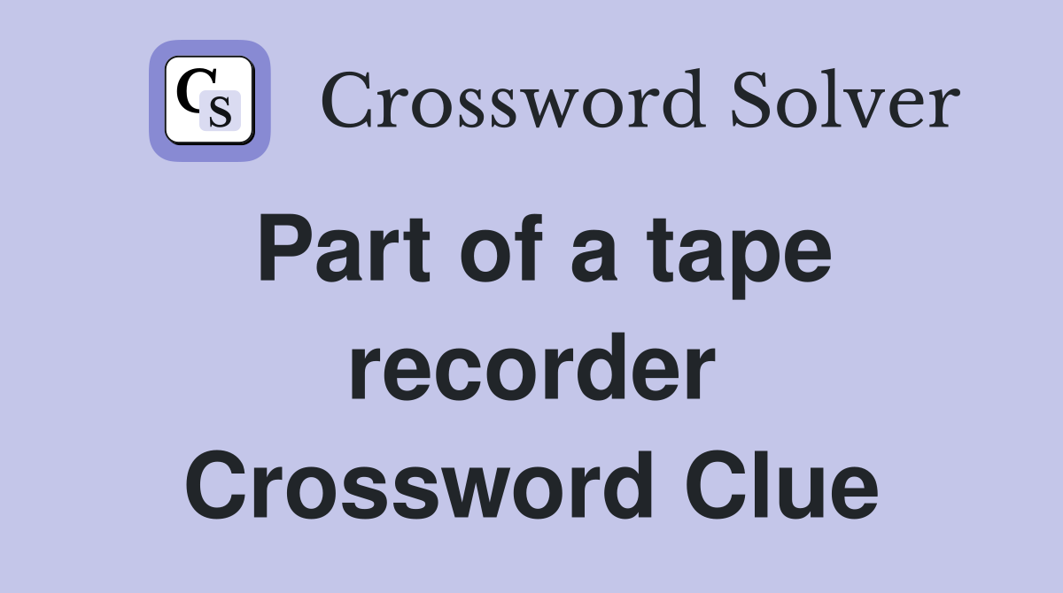 Part of a tape recorder Crossword Clue