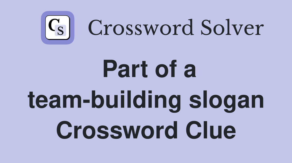 Part of a team-building slogan Crossword Clue