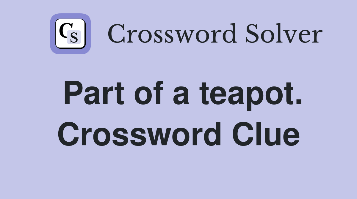 Part of a teapot. Crossword Clue