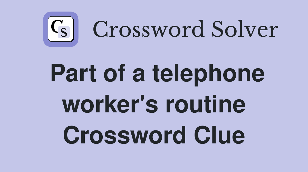 Part of a telephone worker's routine Crossword Clue