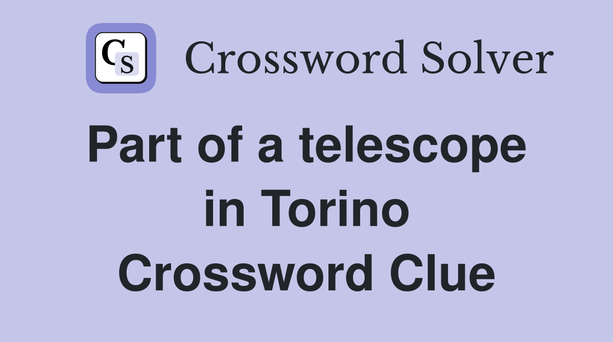 Part of a telescope  in Torino Crossword Clue