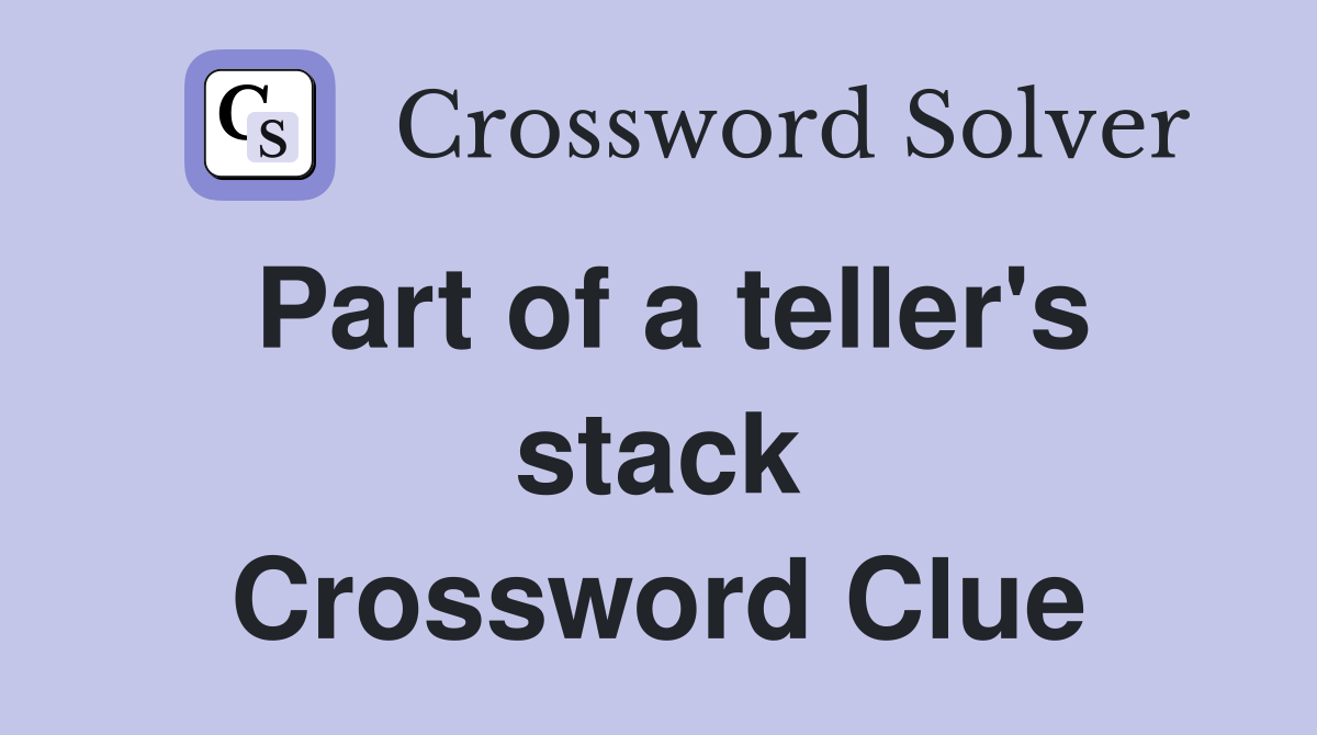 Part of a teller's stack Crossword Clue