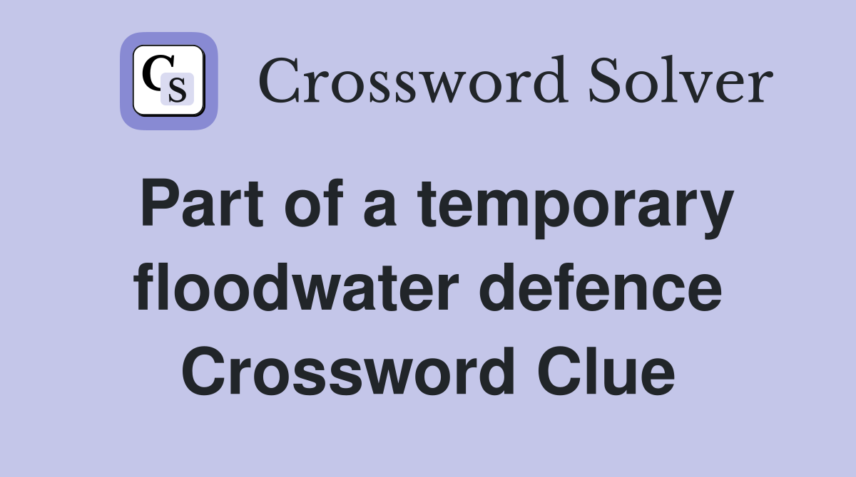Part of a temporary floodwater defence Crossword Clue