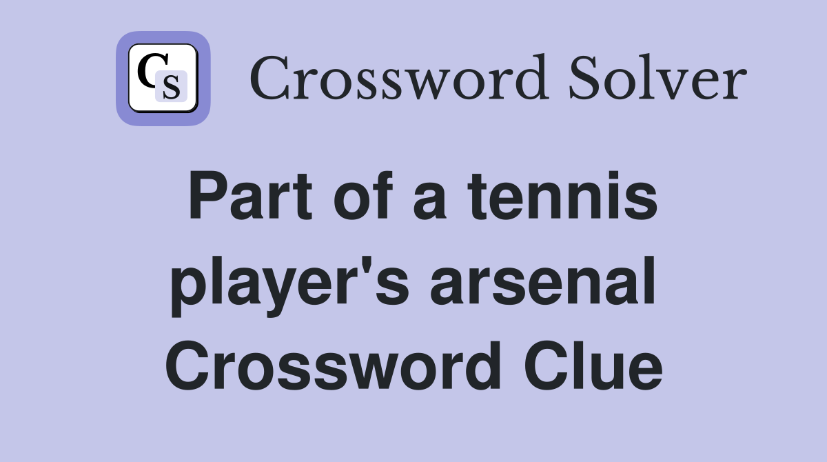 Part of a tennis player's arsenal Crossword Clue