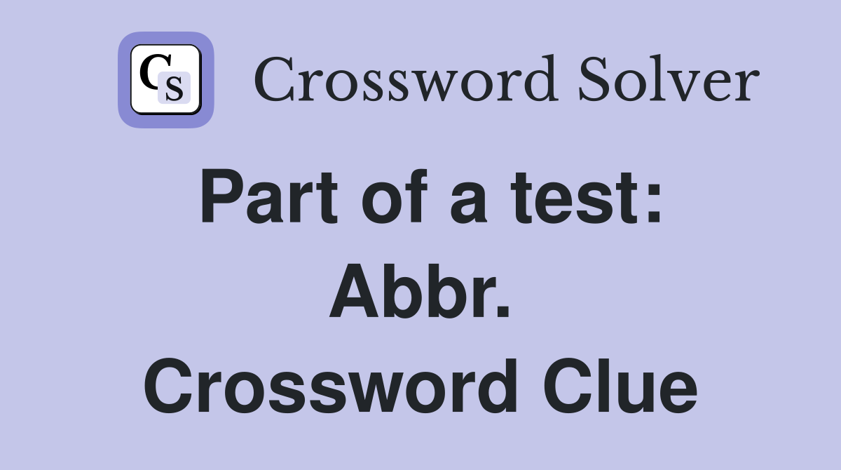 Part of a test: Abbr. Crossword Clue