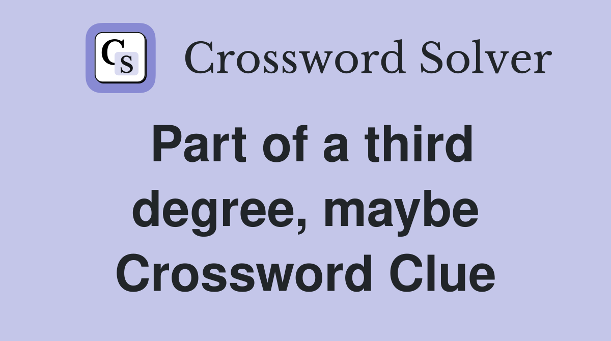 Part of a third degree, maybe Crossword Clue