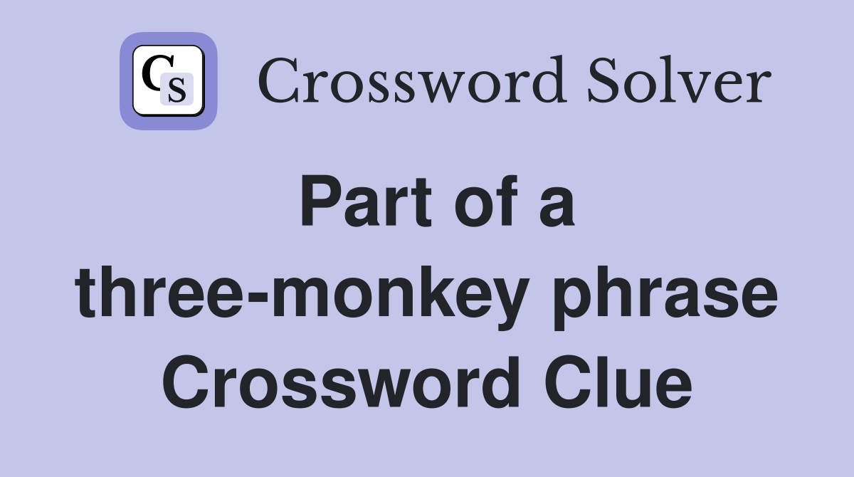 Part of a three-monkey phrase Crossword Clue