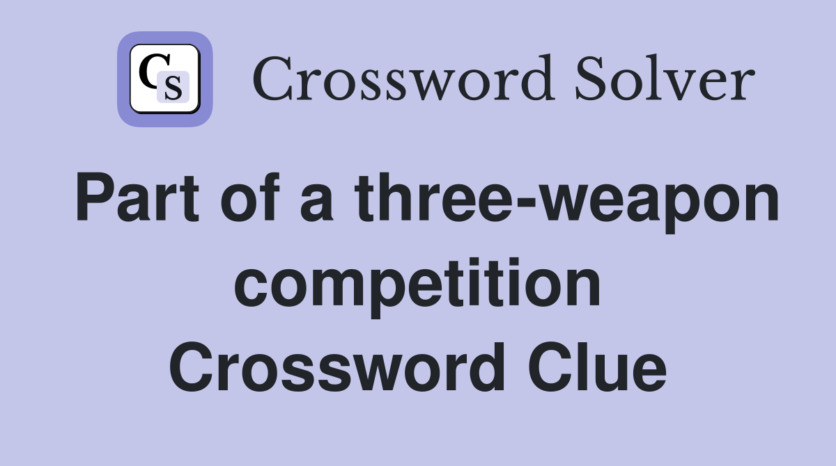 Part of a three-weapon competition Crossword Clue