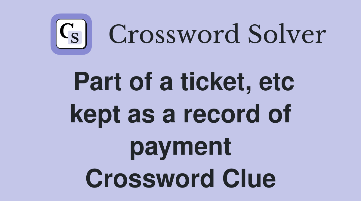 Part of a ticket, etc kept as a record of payment Crossword Clue