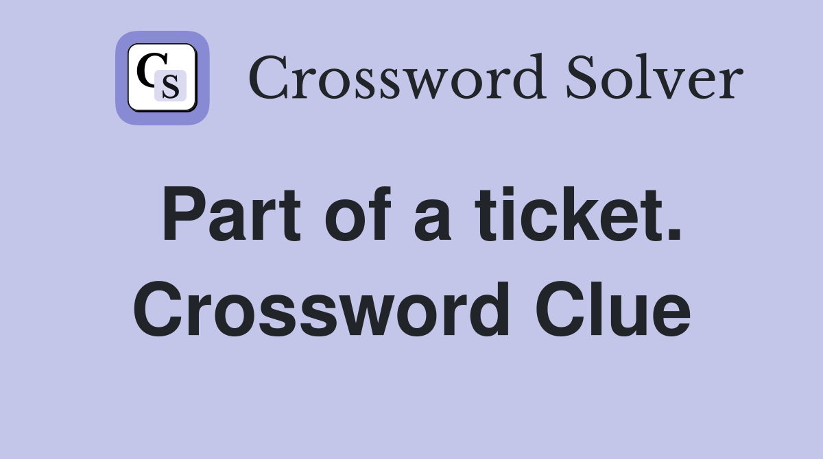 Part of a ticket. Crossword Clue