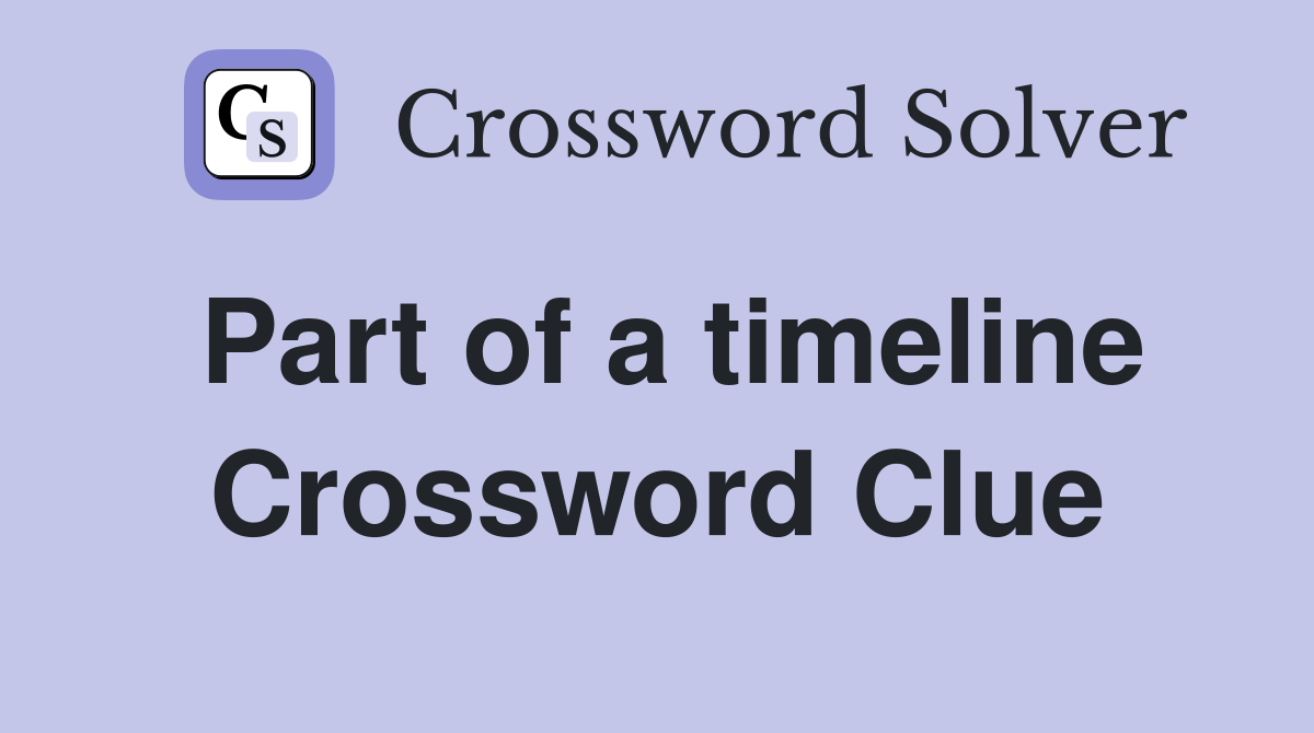 Part of a timeline Crossword Clue