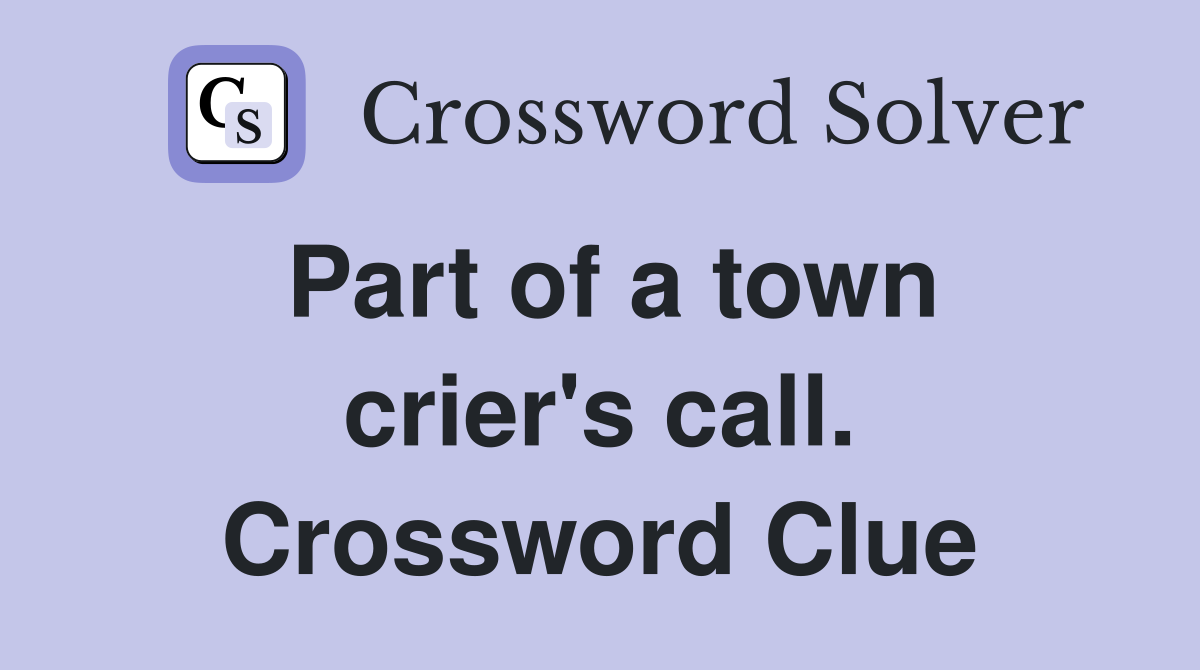 Part of a town crier's call. Crossword Clue
