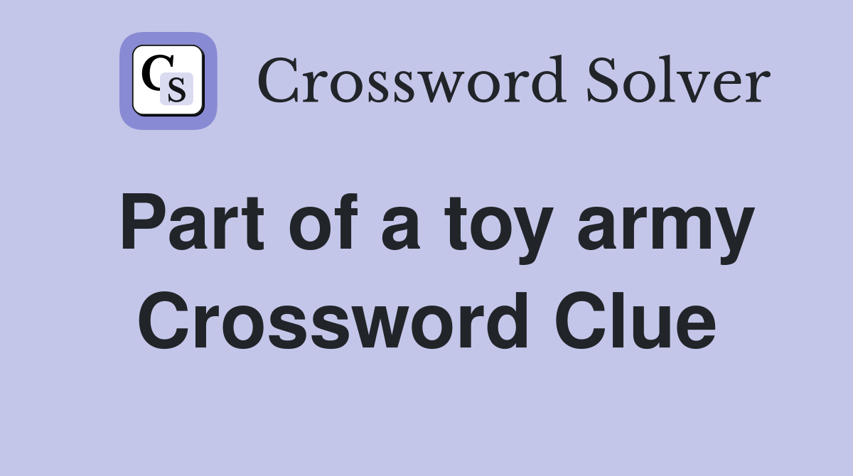 Part of a toy army Crossword Clue