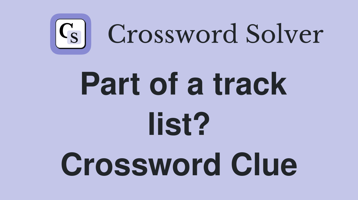 Part of a track list? Crossword Clue