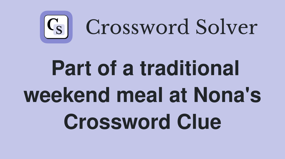 Part of a traditional weekend meal at Nona's Crossword Clue