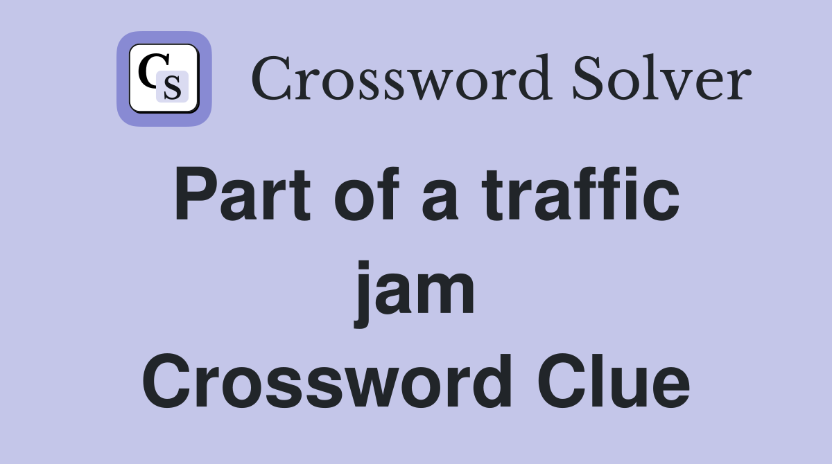 Part of a traffic jam Crossword Clue