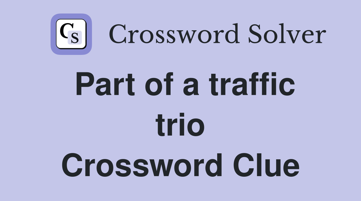 Part of a traffic trio Crossword Clue