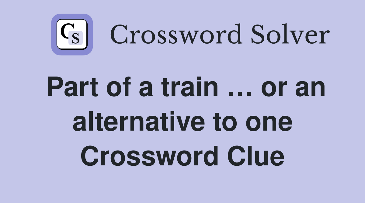 Part of a train … or an alternative to one Crossword Clue