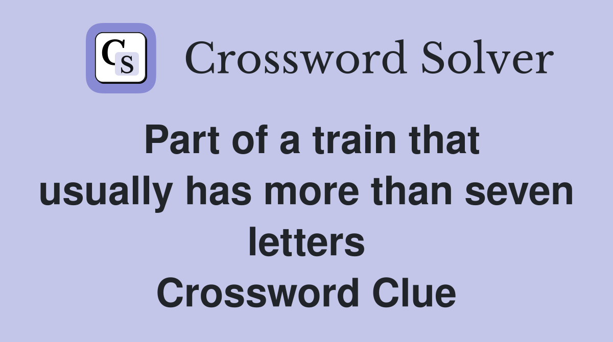 Part of a train that usually has more than seven letters Crossword Clue